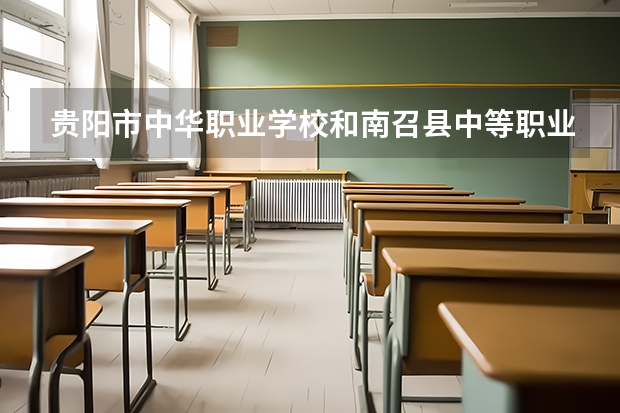贵阳市中华职业学校和南召县中等职业学校选哪个好