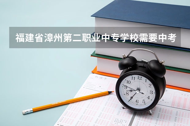 福建省漳州第二职业中专学校需要中考分数线吗