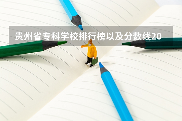 贵州省专科学校排行榜以及分数线2023 贵州2023年高考录取分数线