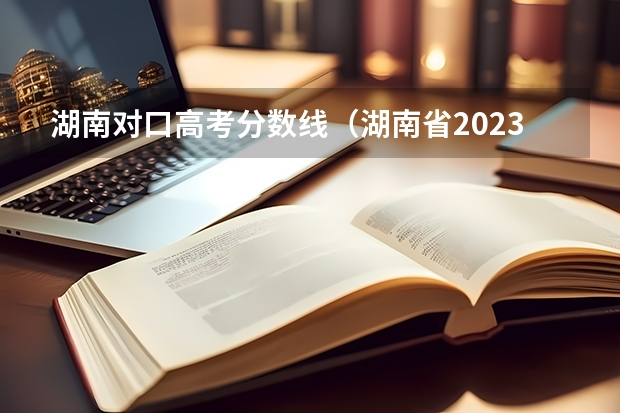 湖南对口高考分数线（湖南省2023年普通高校招生高职专科批(普通类)第一次投档分数线）